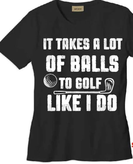 It Takes A lot of Balls Golf